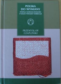 Miniatura okładki Czapliński Przemysław Polska do wymiany. Późna nowoczesność i nasze wielkie narracje.