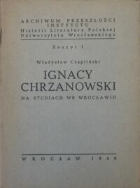 Miniatura okładki Czapliński Władysław Ignacy Chrzanowski na studiach we Wrocławiu. 