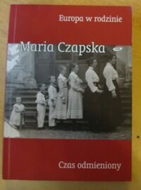 Miniatura okładki Czapska Maria Europa w rodzinie. Czas odmieniony.