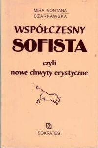 Miniatura okładki Czarnawska Mira Montana Współczesny sofista czyli nowe chwyty erystyczne.