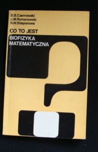 Miniatura okładki Czarnawski D.S., Romanowski J.M., Stiepanowa N.W. Co to jest biofizyka matematyczna.