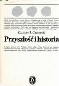 Miniatura okładki Czarnecki Zdzisław J. Przyszłość i historia. Studia nad historyzmem i ideą prospekcji dziejowej w historii filozofii. /Człowiek i świat człowieka/