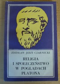 Miniatura okładki Czarnecki Zdzisław Jerzy Religia i społeczeństwo w poglądach Platona.