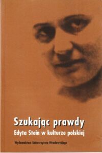 Miniatura okładki Czarniecka-Stefańska Anita /red./ Szukając prawdy. Edyta Stein w kulturze polskiej.