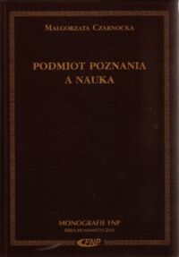 Miniatura okładki Czarnocka Małgorzata Podmiot poznania a nauka. /Monografie FNP. Seria Humanistyczna/