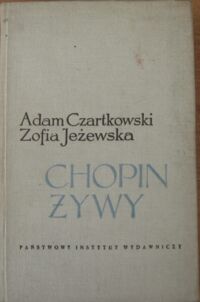 Miniatura okładki Czartkowski Adam i Jeżewska Zofia /opr./ Chopin żywy w swoich listach i w oczach współczesnych. 