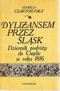 Miniatura okładki Czartoryska Izabela Dyliżansem przez Śląsk. Dziennik podróży do Cieplic w roku 1816.