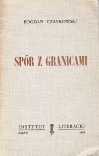 Miniatura okładki Czaykowski Bogdan Spór z granicami. /Biblioteka "Kultury" Tom XCVIII/.