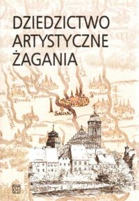 Miniatura okładki Czechowicz Bogusław i Konopnicka Małgorzata /red./ Dziedzictwo artystyczne Żagania.