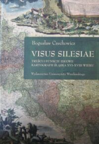 Miniatura okładki Czechowicz Bogusław Visus Silesiae. Treści i funkcje ideowe kartografii Śląska XVI-XVIII wieku.