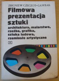 Miniatura okładki Czeczot-Gawrak Zbigniew Filmowa prezentacja sztuki. Architektura, malarstwo, rzeźba, grafika, sztuka ludowa, rzemiosło artystyczne.