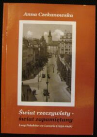 Miniatura okładki Czekanowska Anna Świat rzeczywisty-świat zapamiętany. Losy Polaków we Lwowie (1939-1941).