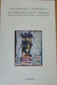 Miniatura okładki Czermińska Małgorzata Autobiograficzny trójkąt: świadectwo, wyznanie i wyzwanie. /Horyzonty Nowoczesności/