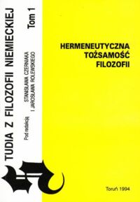 Miniatura okładki Czerniak Stanisław, Rolewski Jarosław /red./ Studia z filozofii niemieckiej. Tom I.  Hermeneutyczna tożsamość filozofii