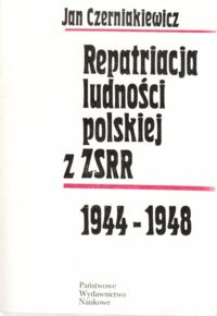 Miniatura okładki Czerniakiewicz Jan Repatriacja ludności polskiej z ZSRR 1944-1948.