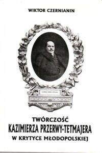 Miniatura okładki Czernianin Wiktror Twórczość Kazimierza Przerwy-Tetmajera w krytyce młodopolskiej. 