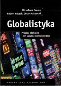 Miniatura okładki Czerny Mirosława, Łuczak Robert, Makowski Jerzy Globalistyka. Procesy globlane i ich lokalne konsekwencje.