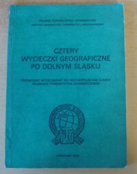 Miniatura okładki  Cztery wycieczki geograficzne po Dolnym Śląsku. Przewodnik wycieczkowy XIV Ogólnopolskiego Zjazdu Polskiego Tow. Geograficznego.