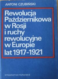 Miniatura okładki Czubiński Antoni Rewolucja Październikowa w Rosji i ruchy rewolucyjne w Europie 1917-1921.