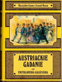 Miniatura okładki Czuma Mieczysław, Mazan Leszek Austriackie gadanie czyli encyklopedia galicyjska. Zilustrowana 567 rysunkami Andrzeja Kowalczyka.