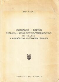 Miniatura okładki Czupiał Jerzy Lokalizacja i rozwój przemysłu celulozowo-papierniczego na Śląsku w województwie wrocławskim i opolskim.