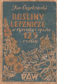 Miniatura okładki Czystowski Jan Rośliny lecznicze w rysunku i opisie. 125 roślin. Podręcznik dla producentów, plantatorów i zbieraczy roślin leczniczych.