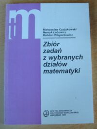 Miniatura okładki Czyżykowski Mieczysław, Łubowicz Henryk, Wieprzkowicz Bohdan Zbiór zadań z wybranych działów matematyki.