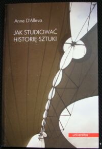 Miniatura okładki D Alleva Anne /przekł. Eleonora i Jakub Jedlińscy/ Jak studiować historię sztuki. 