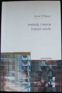 Miniatura okładki D Alleva Anne /przekł. Eleonora i Jakub Jedlińscy/ Metody i teorie historii sztuki.