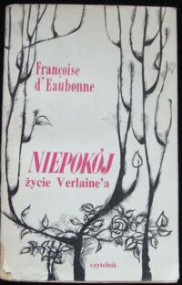 Miniatura okładki D Eaubonne Francoise / przeł. Dackiewicz Jadwiga/ Niepokój. Życie Pawła Verlaine.