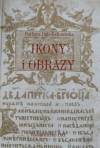 Miniatura okładki Dąb-Kalinowska Barbara Ikony i obrazy.