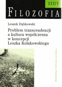 Miniatura okładki Dąbkowski Leszek Problemy transcendencji a kultura współczesna w koncepcji Leszka Kołkawskiego. /Filozofia  XXXIV/