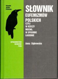 Miniatura okładki Dąbrowska Anna Słownik eufemizmów polskich czyli w rzeczy mocno, w sposobie łagodne.