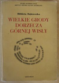 Miniatura okładki Dąbrowska Elżbieta Wielkie grody dorzecza górnej Wisły. Ze studiów nad rozwojem organizacji terytorialno-plemiennej w VII-X wieku.