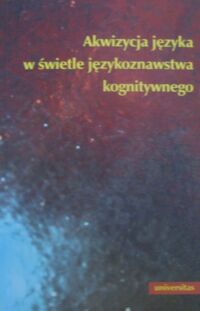 Zdjęcie nr 1 okładki Dąbrowska Ewa, Kubiński Wojciech /red./ Akwizycja języka w świetle językoznawstwa kognitywnego. /Językoznawstwo Kognitywne/