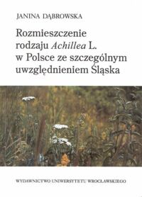 Miniatura okładki Dąbrowska Janina. Rozmieszczenie rodzaju Achillea L. w Polsce ze szczególnym uwzględnieniem Śląska. /spis stanowisk i mapy/.