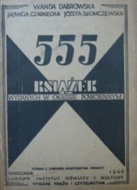 Miniatura okładki Dąbrowska W., Czarnecka J., Słomczewska J. 555 książek wydanych w okresie powojennym.