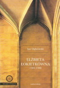 Miniatura okładki Dąbrowski Jan Elżbieta Łokietkówna 1305-1380. /Władcy Polscy/