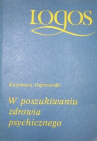 Miniatura okładki Dąbrowski Kazimierz W poszukiwaniu zdrowia psychicznego. /Logos/