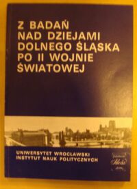 Miniatura okładki Dąbrowski Stanisław /red./ Z badań nad dziejami Dolnego Śląska po drugiej wojnie światowej.