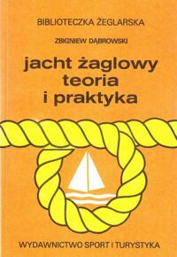 Miniatura okładki Dąbrowski Zbigniew Jacht żaglowy. Teoria i praktyka.        /Biblioteczka Żeglarska/.