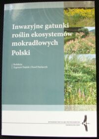 Miniatura okładki Dajdok Zygmunt i Pawlaczyk Paweł /red./ Inwazyjne gatunki roślin ekosystemów mokradłowych Polski.