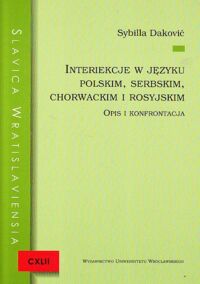 Miniatura okładki Dakovic Sybilla Interiekcje w języku polskim, serbskim, chorwackim i rosyjskim. Opis i konfrontacja. /Slavica Wratislaviensia CXLII/.