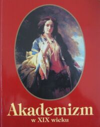 Miniatura okładki Danielewicz Iwona /red./ Akademizm w XIX wieku. Sztuka europejska ze zbiorów Muzeum Narodowego w Warszawie i innych kolekcji polskich. Katalog wystawy.