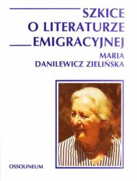 Miniatura okładki Danilewicz Zielińska Maria Szkice o literaturze emigracyjnej.