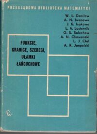 Miniatura okładki Daniłow W.Ł., Iwanowa A.N., Isakowa J.K.... Funkcje, granice, szeregi, ułamki łańcuchowe. /Przeglądowa biblioteka Matematyki/