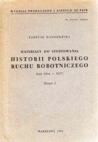 Miniatura okładki Daniszewski Tadeusz Materiały do studiowania historii Polskiego Ruchu Robotniczego (1864 - 1917 ) . Zeszyt 1.