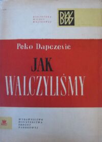 Miniatura okładki Dapczević Peko Jak walczyliśmy. /Biblioteka Wiedzy Wojskowej/.