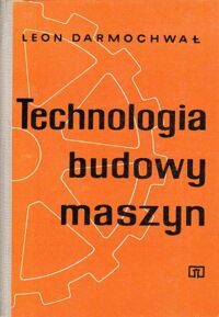 Miniatura okładki Darmochwał Leon Technologia budowy maszyn.