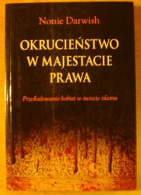 Miniatura okładki Darwish Nonie Okrucieństwo w majestacie prawa. Prześladowanie kobiet w świecie islamu.